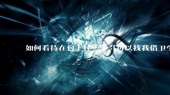 如何看待在包上挂一个「可以找我借卫生巾」的牌子挂件?