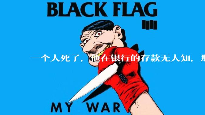 一个人死了，他在银行的存款无人知，那么银行如何处理这笔钱呢？