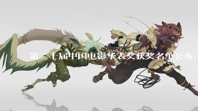 第二十届中国电影华表奖获奖名单公布，张译、惠英红分获影帝影后，郭帆获优秀导演，你对各奖项归属满意吗？