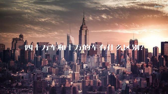 四十万车和十万的车有什么区别？