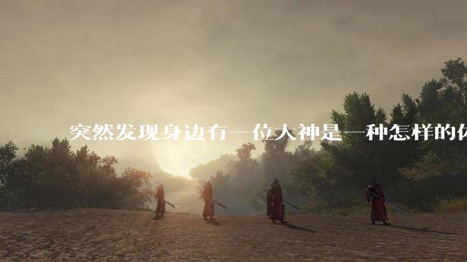 突然发现身边有一位大神是一种怎样的体验?