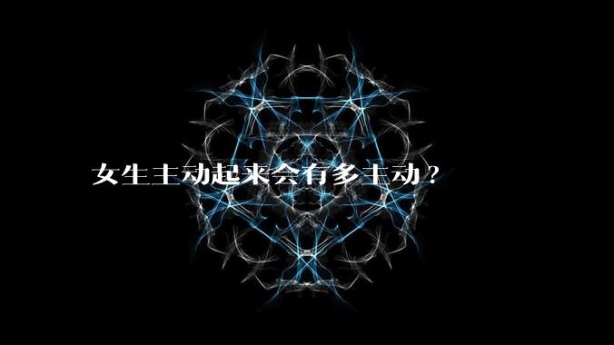女生主动起来会有多主动?
